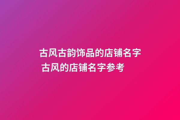 古风古韵饰品的店铺名字 古风的店铺名字参考-第1张-店铺起名-玄机派